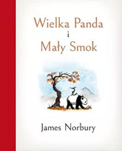 Okładka książki Wielka Panda i Mały Smok / James Norbury ; z angielskiego przełożyła Aldona Sieradzka - Krupa.