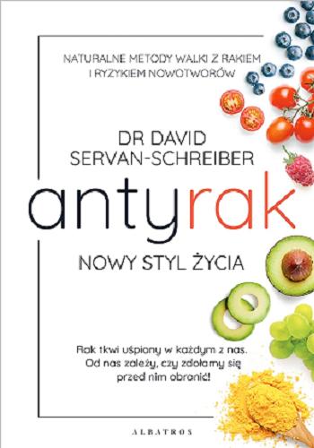 Okładka książki Antyrak : nowy styl życia / dr David Servan-Schreiber ; przełożyli Piotr Amsterdamski, Grzegorz Kołodziejczyk.