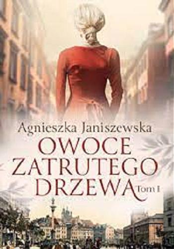 Okładka  Owoce zatrutego drzewa. Tom I / Agnieszka Janiszewska.