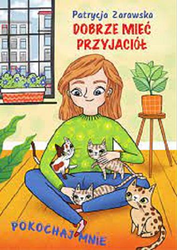 Okładka książki Dobrze mieć przyjaciół / Patrycja Zarawska ; [projekt okładki i ilustracje Anna Famulska].