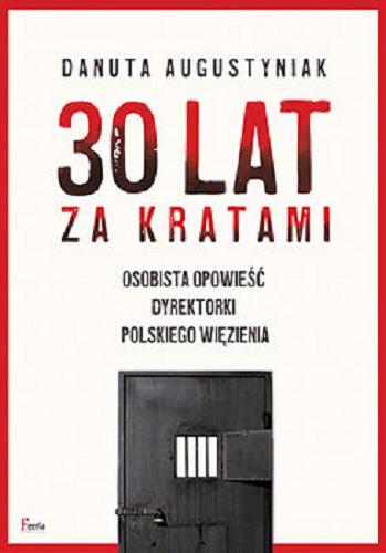 Okładka książki 30 lat za kratami : osobista opowieść dyrektorki polskiego więzienia / Danuta Augustyniak.