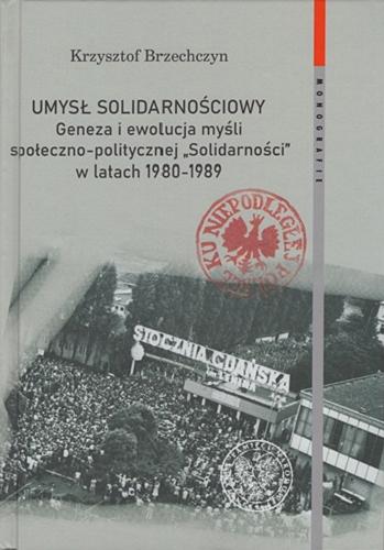 Umysł solidarnościowy : geneza i ewolucja myśli społeczno-politycznej "Solidarności" w latach 1980-1989 Tom 178