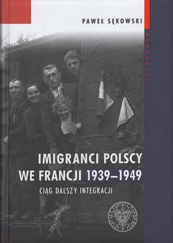 Imigranci Polscy we Francji 1939-1949 : ciąg dalszy integracji Tom 181