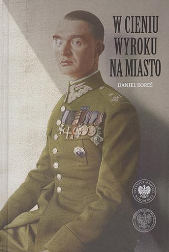 Okładka książki  W cieniu wyroku na miasto : pułkownik dyplomowany Józef Szostak 