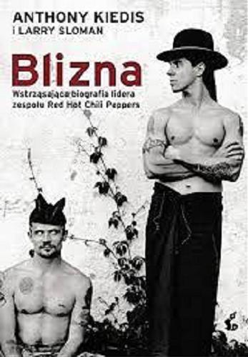 Okładka książki Blizna : wstrząsająca biografia lidera zespołu Red Hot Chili Peppers / Anthony Kiedis i Larry Sloman ; z angielskiego przełożyła Alina Siewior-Kuś.