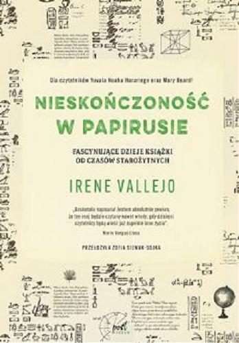 Okładka książki Nieskończoność w papirusie : fascynujące dzieje książki od czasów starożytnych / Irene Vallejo ; z języka hiszpańskiego przełożyła Zofia Siewak-Sojka.