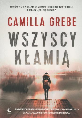Okładka książki Wszyscy kłamią / Camilla Grebe ; z języka szwedzkiego przełożyła Elżbieta Ptaszyńska-Sadowska.