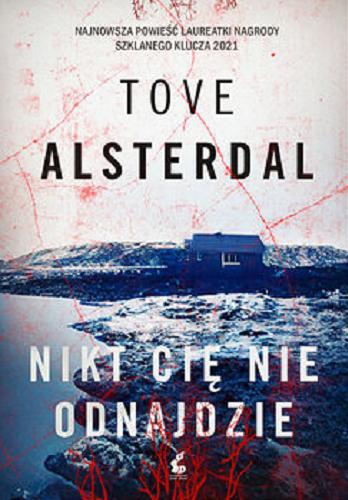 Okładka książki Nikt cię nie odnajdzie / Tove Alsterdal ; z języka szwedzkiego przełożyła Ewa Wojciechowska.