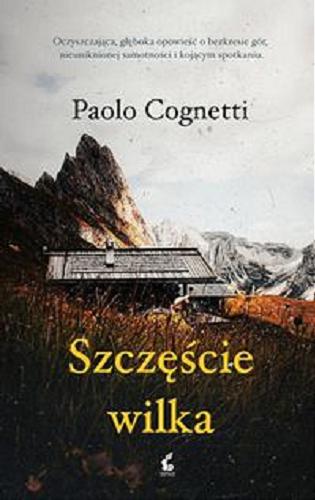 Okładka książki Szczęście wilka / Paolo Cognetti ; z języka włoskiego przełożył Tomasz Kwiecień.