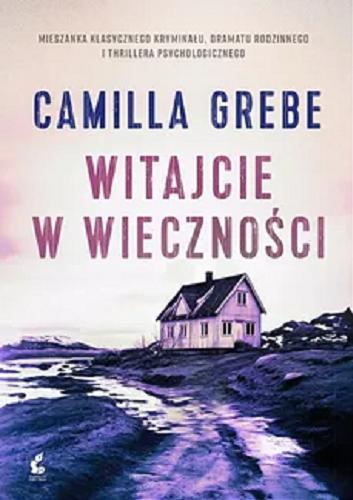 Okładka  Witajcie w Wieczności / Camilla Grebe ; z języka szwedzkiego przełożyła Elżbieta Ptaszyńska-Sadowska.