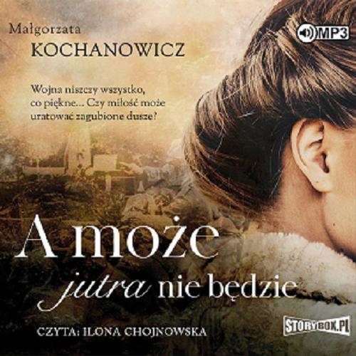 Okładka książki A może jutra nie będzie [E-audiobook] / Małgorzata Kochanowicz.