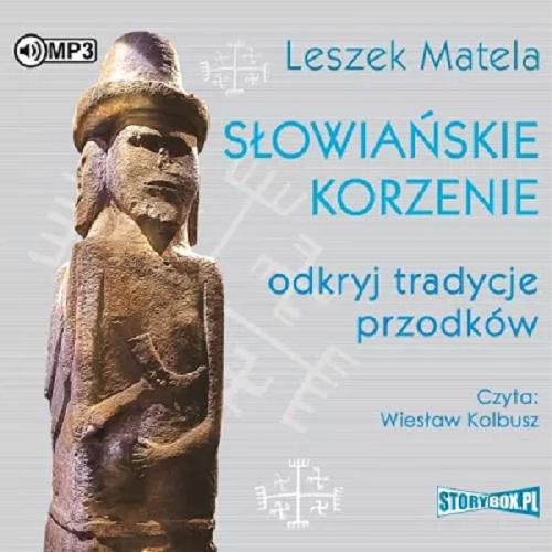 Okładka książki Słowiańskie korzenie [Dokument dźwiękowy] : odkryj tradycje przodków / Leszek Matela.