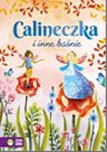 Okładka książki Calineczka i inne baśnie / [opracowanie: Barbara Supeł ; ilustracje: Beata Woźniak].