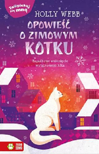 Okładka  Opowieść o zimowym kotku : zagadkowe zniknięcie wyjątkowego kota / Holly Webb ; ilustracje: Artful Doodlers ; przekład: Patryk Dobrowolski.