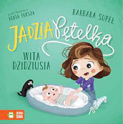 Okładka książki Jadzia Pętelka wita dzidziusia / Barbara Supeł ; ilustrowała Agata Łuksza