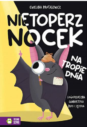 Okładka książki Nietoperz Nocek na tropie dnia : logopedyczna gimnastyka buzi i języka / Ewelina Protasewicz.