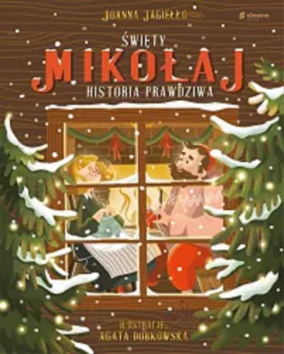 Okładka książki Święty Mikołaj : historia prawdziwa / Joanna Jagiełło ; ilustracje Agata Dobkowska.