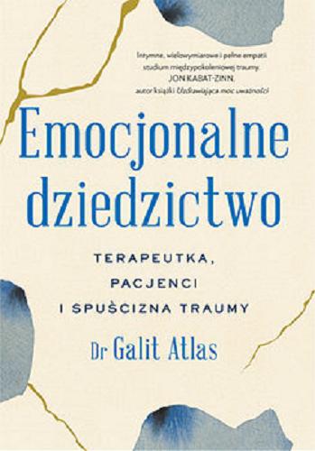Okładka  Emocjonalne dziedzictwo : terapeutka, pacjenci i spuścizna traumy / dr Galit Atlas ; przełożył Piotr Cieślak.