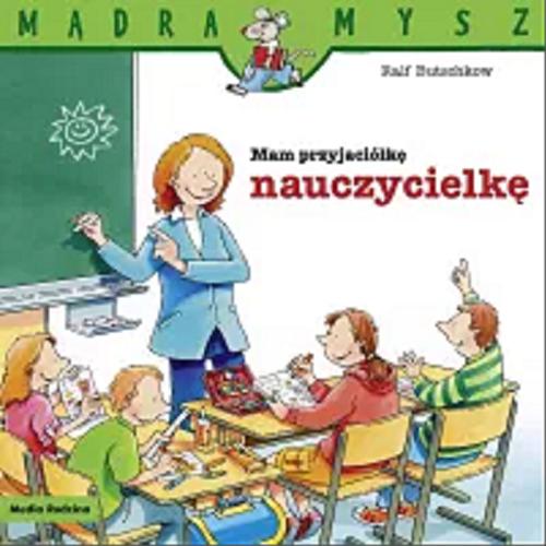 Okładka książki Mam przyjaciółkę nauczycielkę / napisał i ilustrował Ralf Butschkow ; tłumaczył Bolesław Ludwiczak.