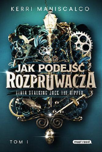 Okładka książki Jak podejść Rozpruwacza [E-book] / Kerri Maniscalco ; tłumaczyli Małgorzata Hesko-Kołodzińska i Piotr Budkiewicz.