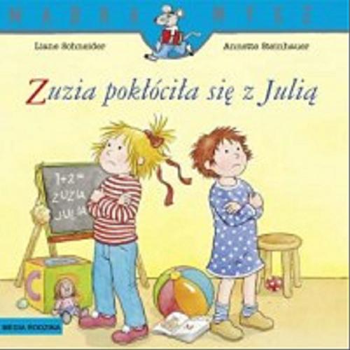 Okładka  Zuzia pokłóciła się z Julią / napisała Liane Schneider; ilustrowała Annette Steinhauer ; tłumaczyła Emilia Kledzik.