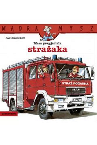 Okładka  Mam przyjaciela strażaka / napisał i ilustrował Ralf Butschkow ; tłumaczył Bolesław Ludwiczak.