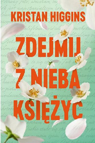 Okładka książki Zdejmij z nieba księżyc / Kristan Higgins ; tłumaczyła Monika Wiśniewska.