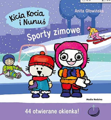 Okładka książki Kicia Kocia i Nunuś: sporty zimowe. / tekst i ilustracje Anita Głowińska.