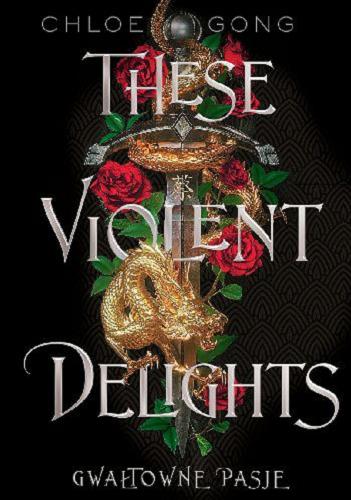Okładka  These violent delights = Gwałtowne pasje / Chloe Gong ; przełożyła Małgorzata Kaczarowska.