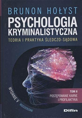 Okładka książki Psychologia kryminalistyczna : teoria i praktyka śledczo-sądowa. T. 2, Postepowanie karne i profilaktyka / Brunon Hołyst.