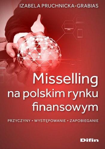 Okładka książki Misselling na polskim rynku finansowym : przyczyny, występowanie, zapobieganie / Izabela Pruchnicka-Grabias.