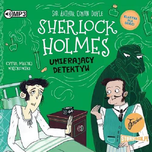 Okładka  Umierający detektyw [Dokument dźwiękowy] / [oryginał] sir Arthur Conan Doyle ; adaptacja: Stephanie Baudet ; tłumaczenie: Mariusz Berowski.