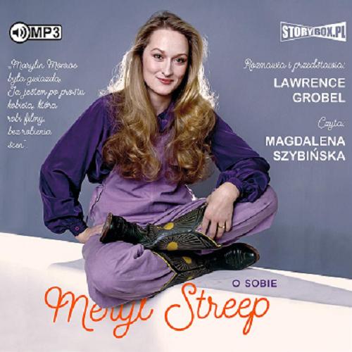 Okładka  Meryl Streep o sobie [Dokument dźwiękowy] / rozmawia i przedstawia Lawrence Grobel ; przekład: Marta Szelichowska.