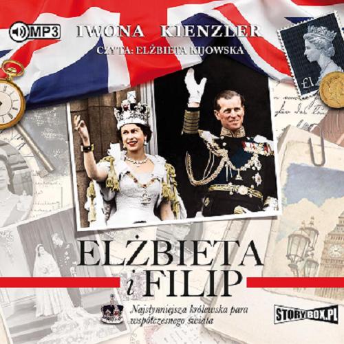 Okładka książki Elżbieta i Filip : [ Dokument dźwiękowy ] : najsłynniejsza królewska para współczesnego świata / Iwona Kienzler.
