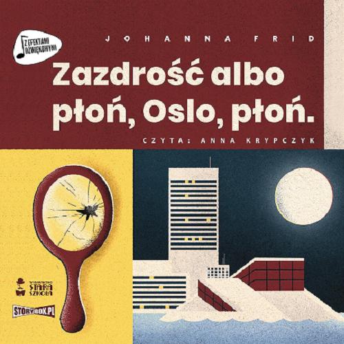 Okładka  Zazdrość albo płoń, Oslo, płoń [Dokument dźwiękowy] / Johanna Frid ; przekład Patrycja Włóczyk.