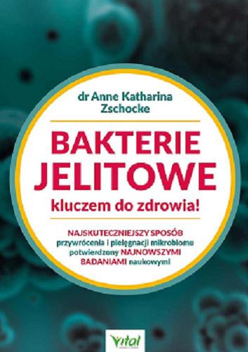 Okładka książki  Bakterie jelitowe kluczem do zdrowia! : najskuteczniejszy sposób przywrócenia i pielęgnacji mikrobiomu potwierdzony najnowszymi badaniami naukowymi  1