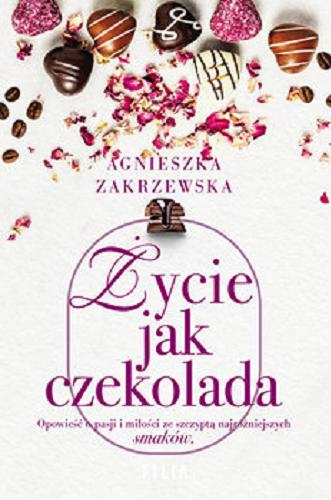 Okładka książki Życie jak czekolada / Agnieszka Zakrzewska.