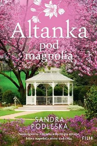 Okładka  Altanka pod magnolią / Sandra Podleska.