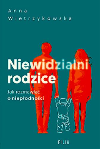 Okładka książki Niewidzialni rodzice : jak rozmawiać o niepłodności / Anna Wietrzykowska.