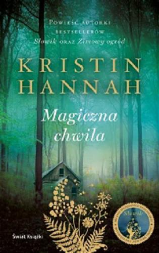 Okładka książki Magiczna chwila / Kristin Hannah ; z angielskiego przełożyła Magdalena Słysz.