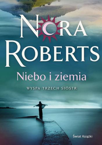 Okładka książki Niebo i ziemia / Nora Roberts ; z angielskiego przełożyła Julia Grochowska.