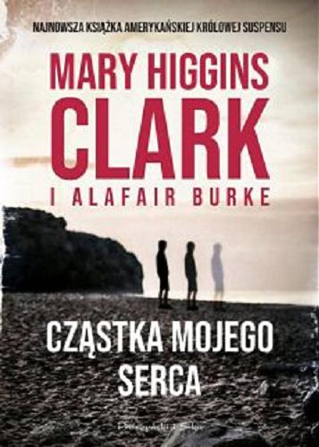 Okładka książki Cząstka mojego serca / Mary Higgins-Clark, Alafair Burke ; przełożyła Teresa Komłosz.