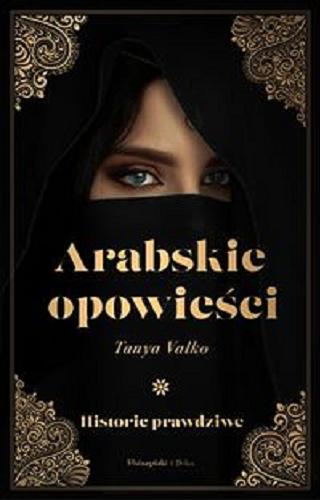 Okładka  Arabskie opowieści : historie prawdziwe / Tanya Valko.