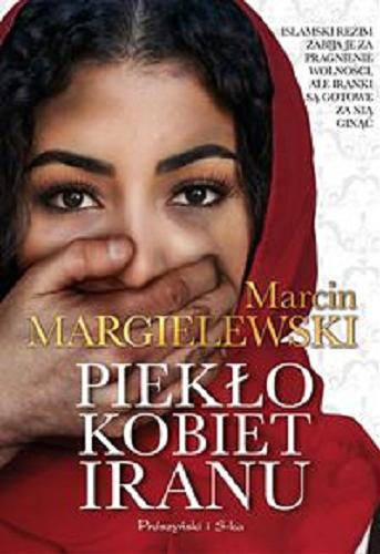 Okładka książki Piekło kobiet Iranu / Marcin Margielewski.