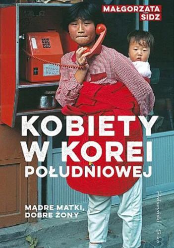 Okładka książki Mądre matki, dobre żony : kobiety w Korei Południowej / Małgorzata Sidz.
