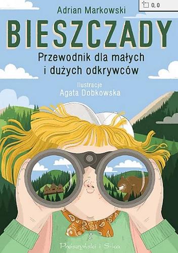 Okładka  Bieszczady : przewodnik dla małych i dużych odkrywców / Adrian Markowski ; ilustracje Agata Dobkowska.