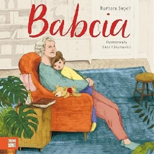 Okładka książki Babcia / Barbara Supeł ; ilustrowała Sara Olszewska.
