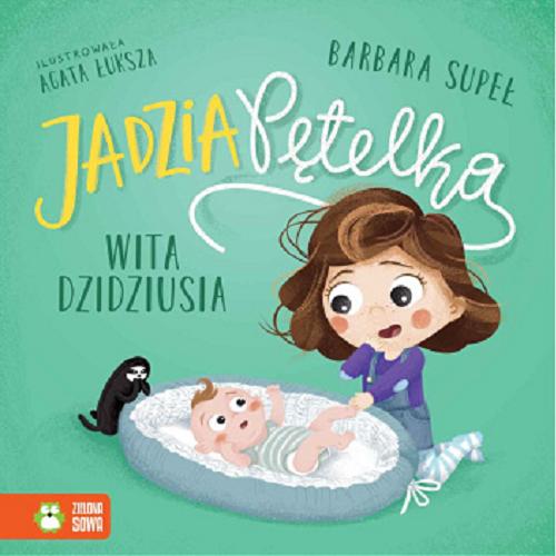 Okładka  Jadzia Pętelka wita dzidziusia / Barbara Supeł ; ilustrowała Agata Łuksza
