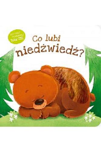 Okładka książki Co lubi niedźwiedź? / ilustracje: Gabriel Cortina ; redaktor prowadząca i tłumaczenie: Aleksandra Gronowska.