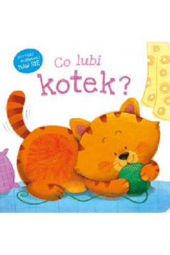 Okładka książki Co lubi kotek? / ilustracje: Gabriel Cortina ; redaktor prowadząca i tłumaczenie: Aleksandra Gronowska.